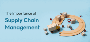 The Importance of Supply Chain Management The Importance of Supply Chain Management