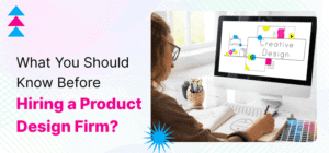 What You Should Know Before Hiring a Product Design Firm? What You Should Know Before Hiring a Product Design Firm?
