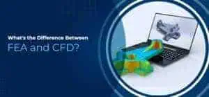 What’s the Difference Between FEA and CFD? What’s the Difference Between FEA and CFD?