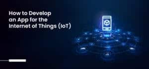 Learn How to Develop an App for the Internet of Things (IoT)