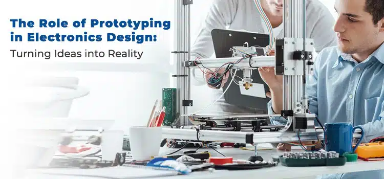 The Role of Prototyping in Electronics Design: Turning Ideas into Reality The Role of Prototyping in Electronics Design: Turning Ideas into Reality