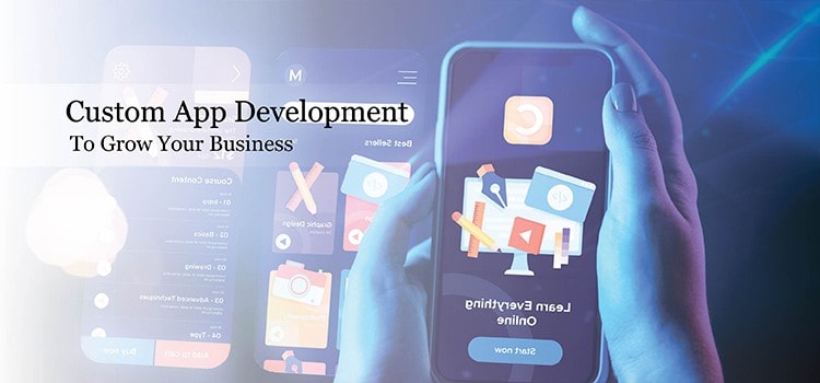 Custom App Development to Grow Your Business Custom App Development to Grow Your Business