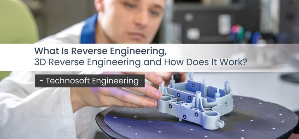 What Is Reverse Engineering, 3D Reverse Engineering and How Does It Work? What Is Reverse Engineering, 3D Reverse Engineering and How Does It Work?