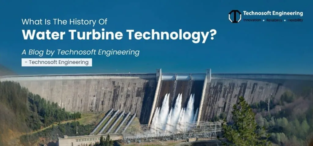 What Is The History Of Water Turbine Technology? A Blog by Technosoft GmbH