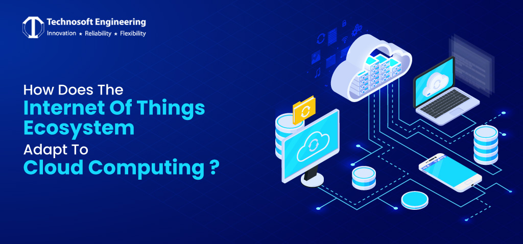 How does the Internet of Things ecosystem adapt to cloud computing ? How does the Internet of Things ecosystem adapt to cloud computing ?