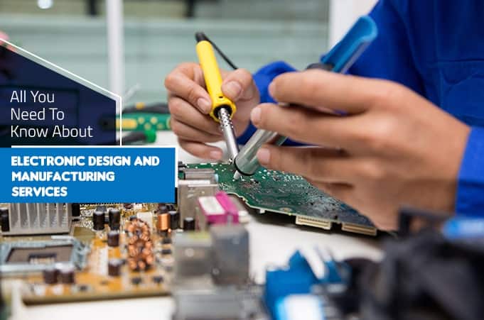 Know About Electronic Design And Manufacturing Services Know About Electronic Design And Manufacturing Services